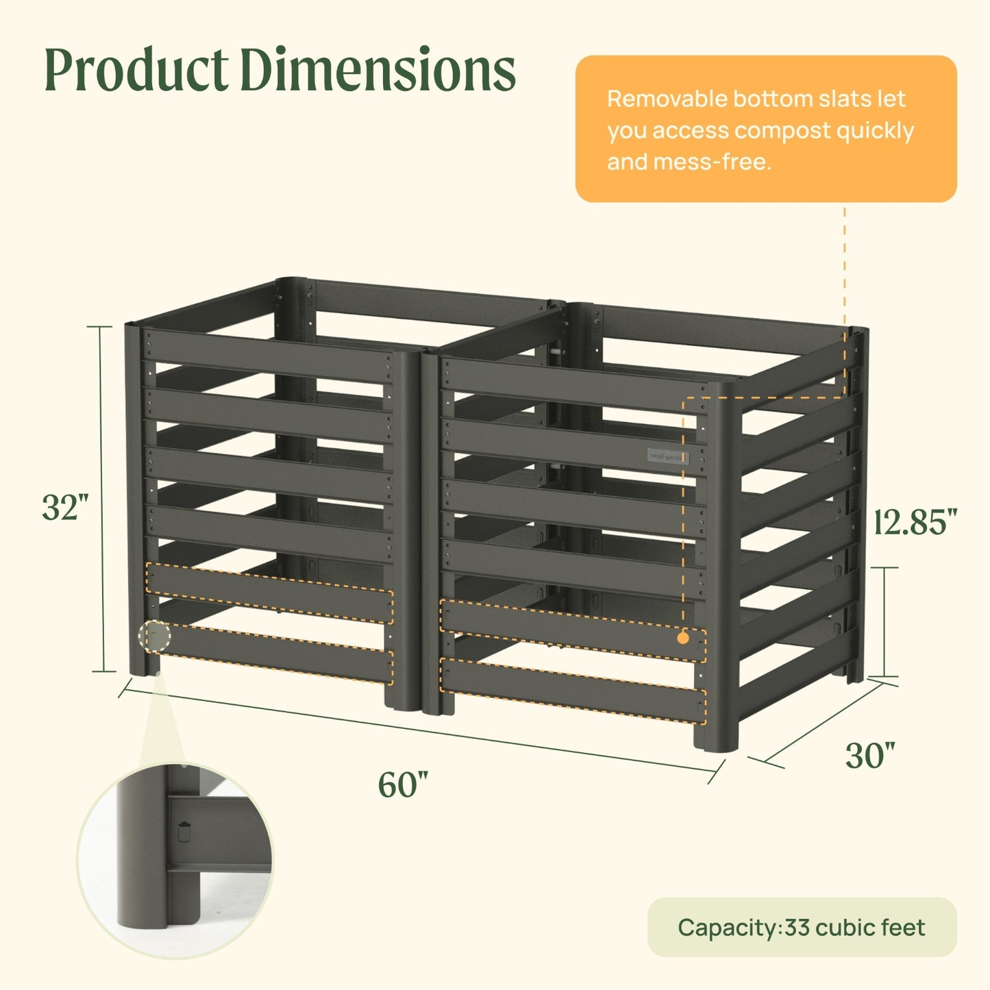 Modular compost bin with dimensions for two bin configuration labeled on a white background.

Dimensions: 32"tall, 60" long by 30" wide, with a 12.85" section with removable flats at the bottom.

Bin capacity is defined as 33 cubic feet.